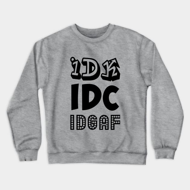 IDK IDC IDGAF Crewneck Sweatshirt by NotoriousMedia